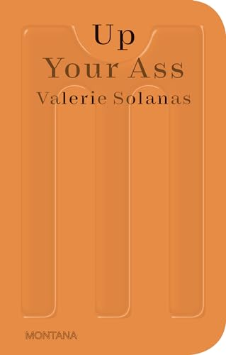 Up Your Ass: Or from the Cradle to the Boat or the Big Suck or Up from the Slime (Sternberg Press / Montana)